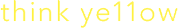 think ye11ow